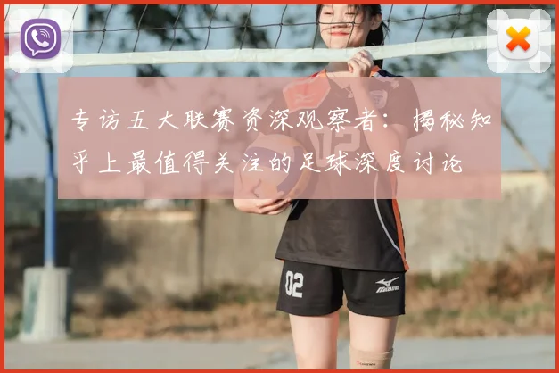 专访五大联赛资深观察者：揭秘知乎上最值得关注的足球深度讨论